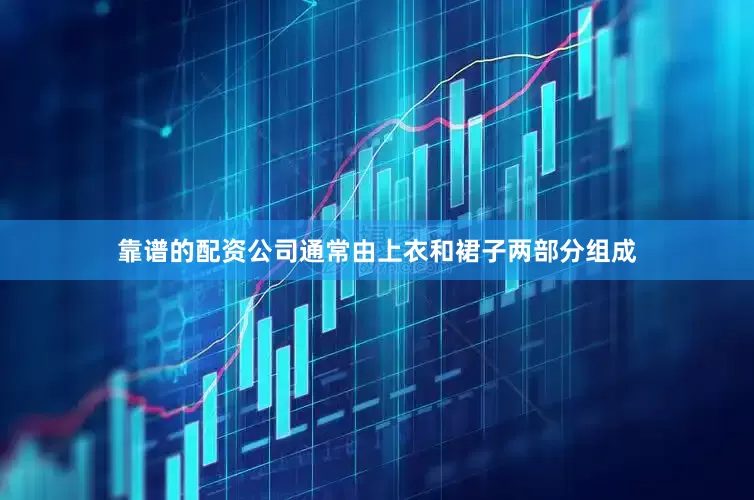 靠谱的配资公司通常由上衣和裙子两部分组成