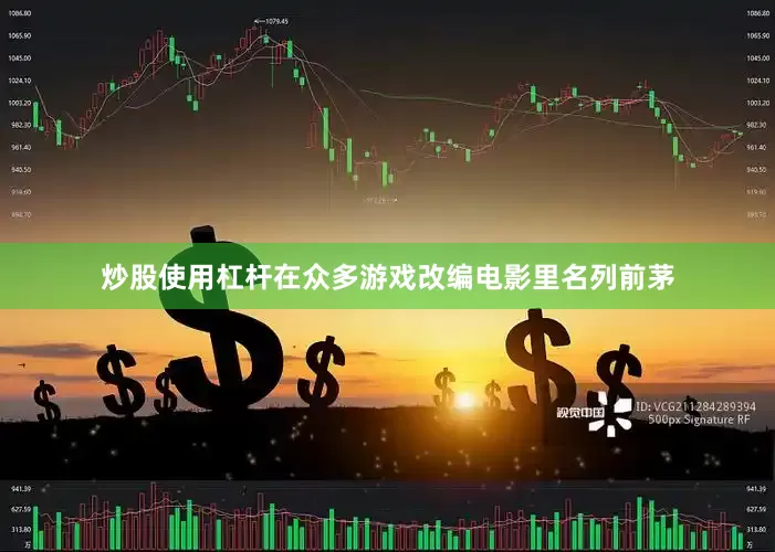 炒股使用杠杆在众多游戏改编电影里名列前茅